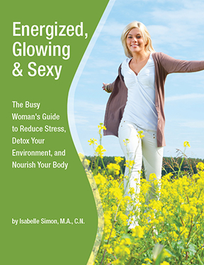 Energized, Glowing & Sexy!: The Busy Woman’s Guide to Reduce Stress, Detox Your Environment, and Nourish Your Body